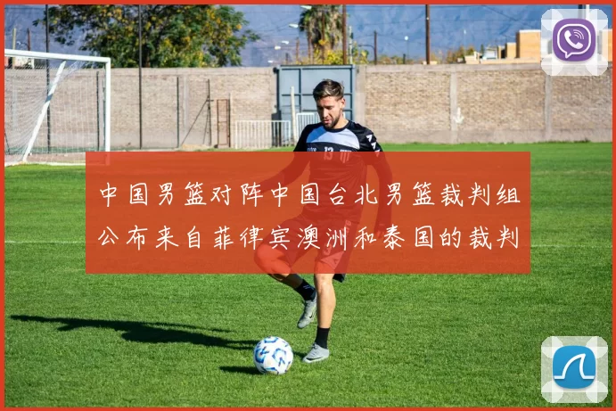 中国男篮对阵中国台北男篮裁判组公布来自菲律宾澳洲和泰国的裁判团队